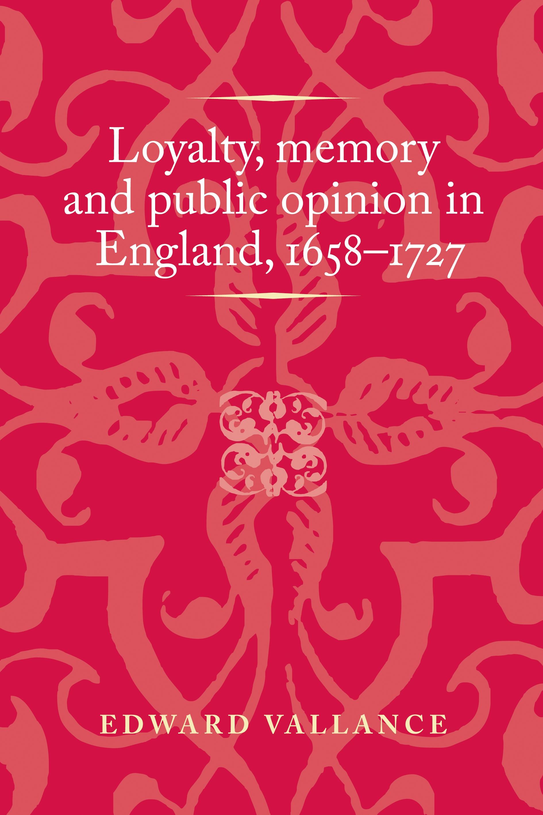 Loyalty, memory and public opinion in England, 1658–1727