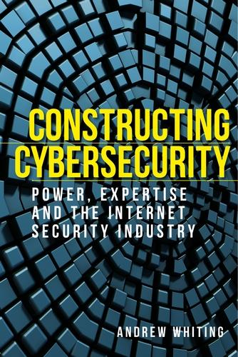 Constructing cybersecurity by Andrew Whiting