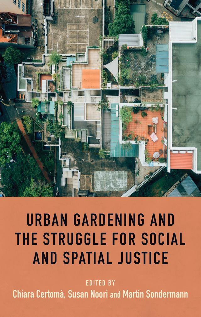 Urban gardening and the struggle for social and spatial justice by Chiara Certomà, Martin Sondermann, Susan Noori