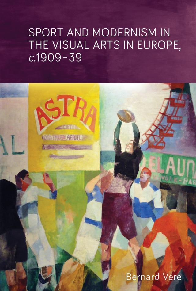 Sport and modernism in the visual arts in Europe, <i>c</i>. 1909–39 by Bernard Vere