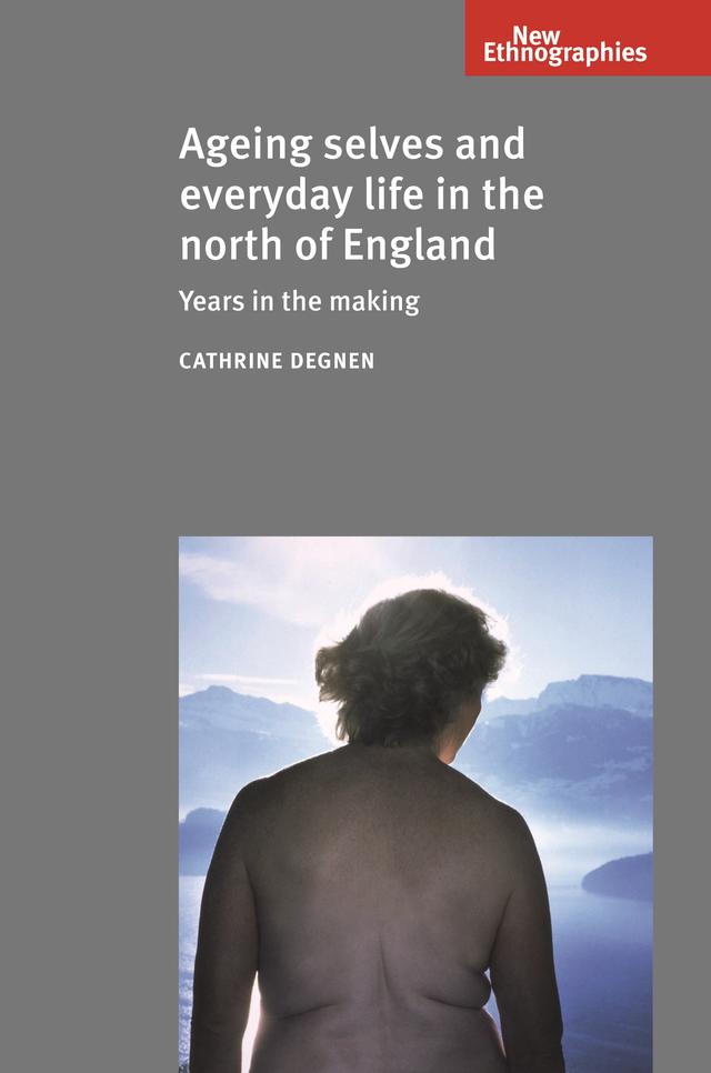 Ageing selves and everyday life in the north of England by Cathrine Degnen