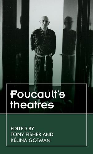 Foucault’s theatres by Kélina Gotman, Tony Fisher