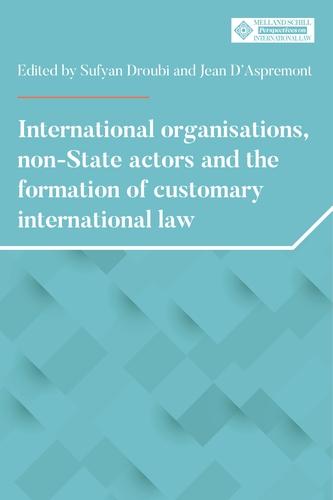 International organisations, non-State actors, and the formation of customary international law by Jean d'Aspremont, Sufyan Droubi