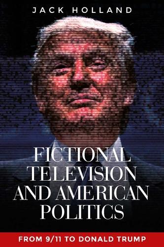 Fictional television and American politics by Jack Holland