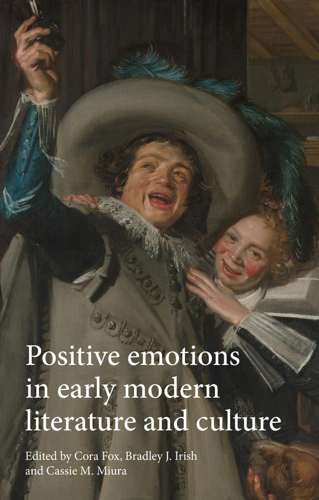 Positive emotions in early modern literature and culture by Bradley J. Irish, Cassie M. Miura, Cora Fox