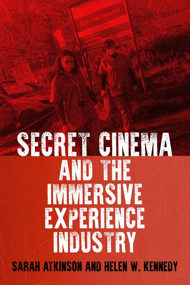 Secret Cinema and the immersive experience industry by Helen W. Kennedy, Sarah Atkinson