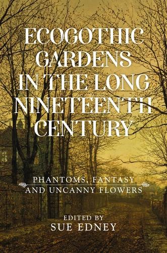 EcoGothic gardens in the long nineteenth century by Sue Edney