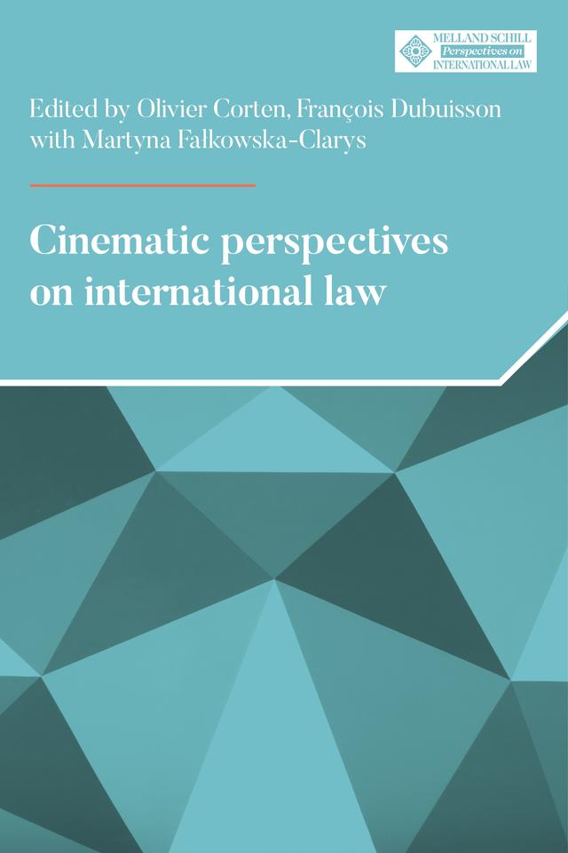 Cinematic perspectives on international law by Francois Dubuisson, Martyna Falkowska-Clarys, Olivier Corten