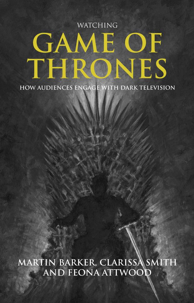 Watching <i>Game of Thrones</i> by Clarissa Smith, Feona Attwood, Martin Barker