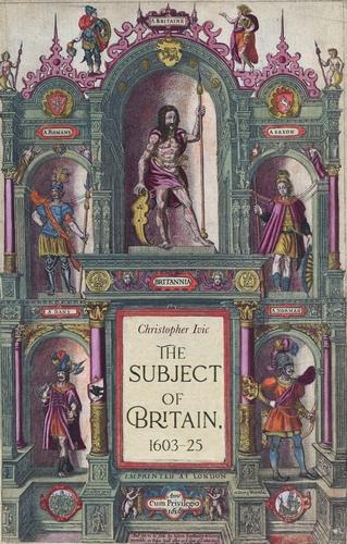 The subject of Britain, 1603–25 by Christopher Ivic