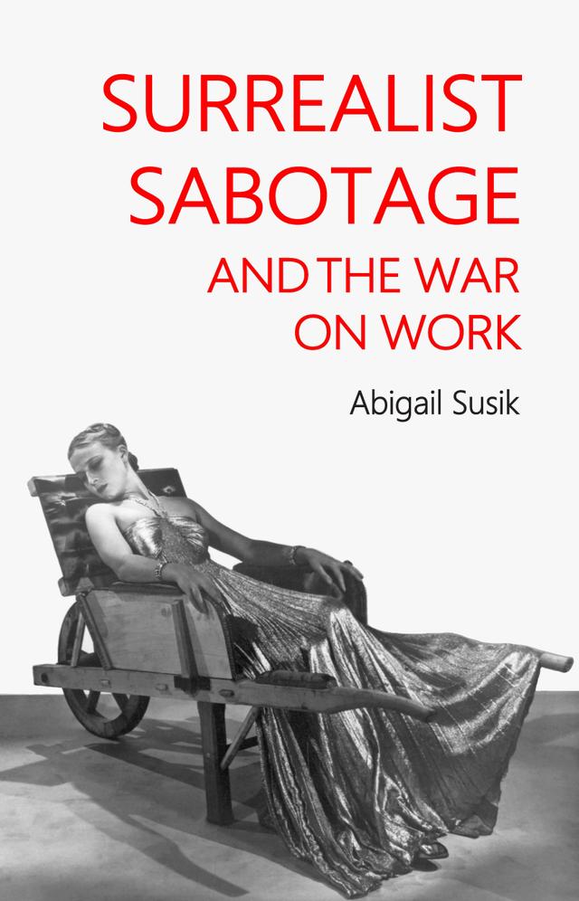 Surrealist sabotage and the war on work by Abigail Susik
