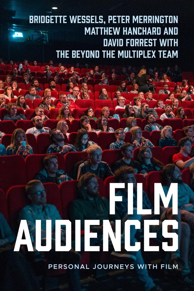 Film audiences by Bridgette Wessels, David Forrest, Matthew Hanchard, Peter Merrington, the Beyond the Multiplex Team