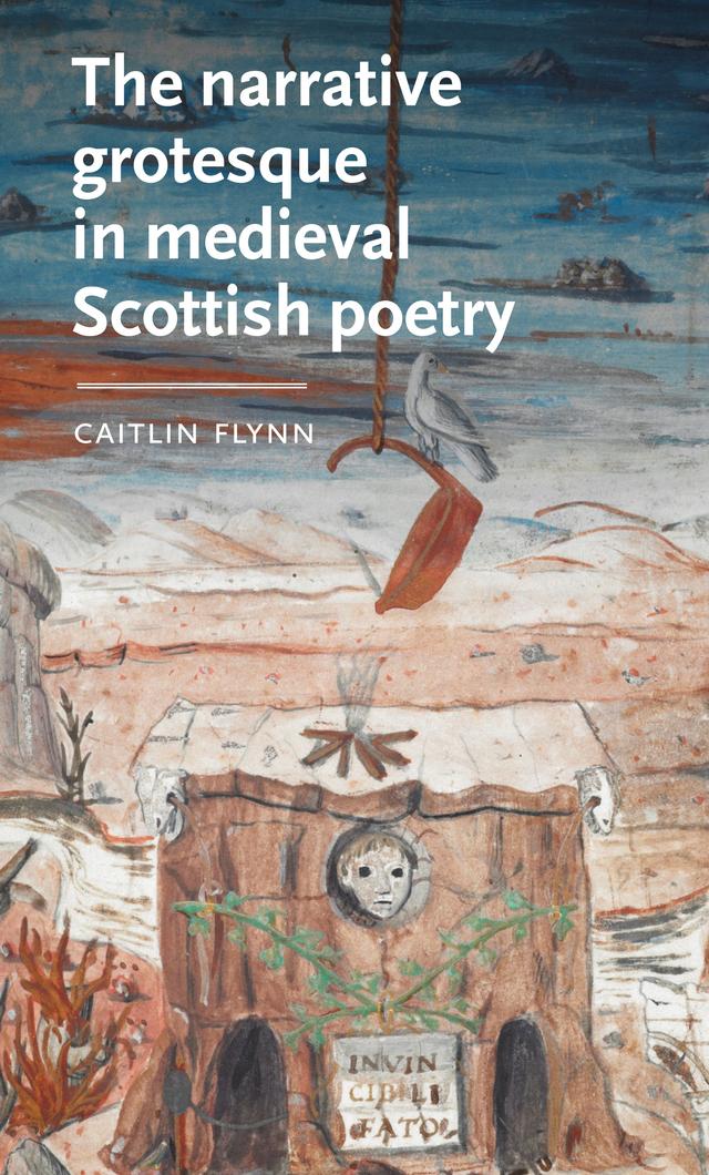 The narrative grotesque in medieval Scottish poetry by Caitlin Flynn