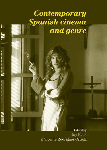 Contemporary Spanish cinema and genre by Jay Beck, Vicente Rodríguez Ortega