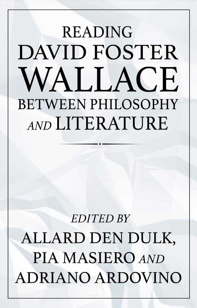 Reading David Foster Wallace between philosophy and literature by Adriano Ardovino, Allard den Dulk, Pia Masiero