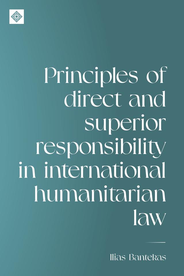 Principles of direct and superior responsibility in international humanitarian law by Ilias Bantekas