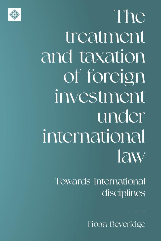 The treatment and taxation of foreign investment under international law by Fiona Beveridge