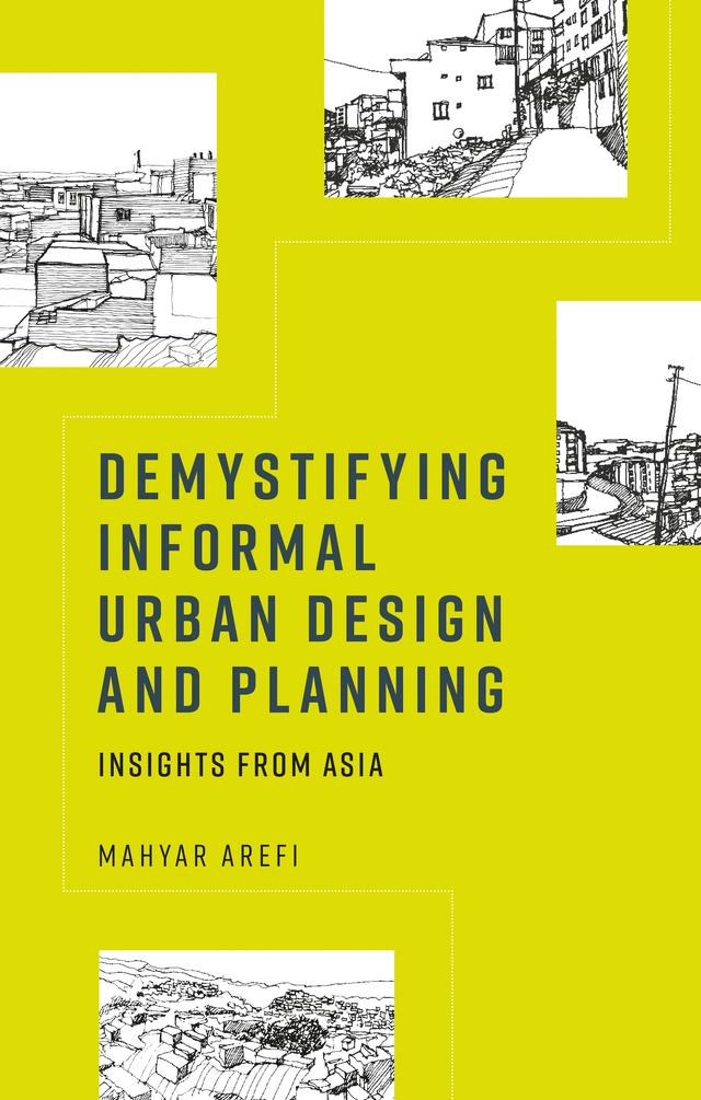 Demystifying informal urban design and planning by Mahyar Arefi