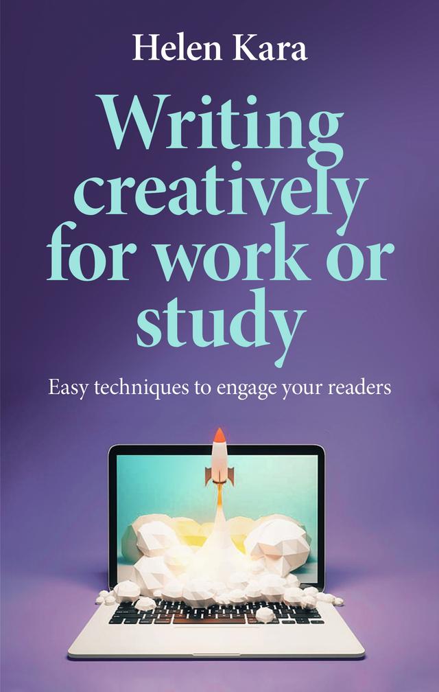 Writing creatively for work or study by Helen Kara