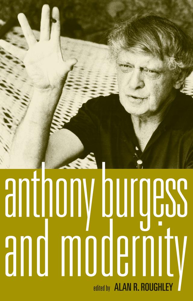 Anthony Burgess and modernity by Alan Roughley
