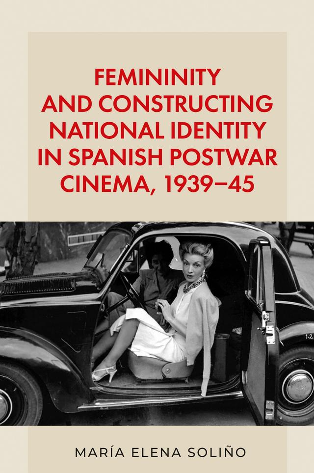 Femininity and constructing national identity in Spanish postwar cinema, 1939–45 by Maria Elena Solino