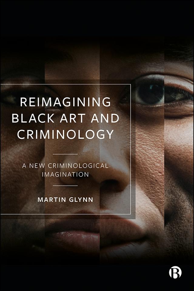 Reimagining Black Art and Criminology by Martin Glynn