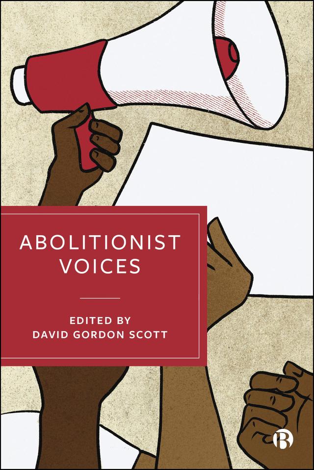 Abolitionist Voices by Andrea Brock, Caius Brandão, Chloe Taylor, David  Gordon Scott, Hannah Bowman, Harry Blagg, Johannes Feest, Jon Burnett, Joy James, Lisa Guenther, Micheal Dellwing, Nathan Stephens-Griffin, Ruth Kinna, Thalia Anthony, Valeria Vegh Weis, Viviane-Salah Hannah