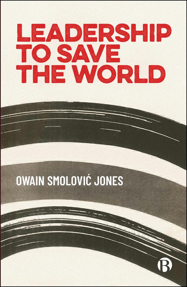Leadership to Save the World by Owain Smolović Jones