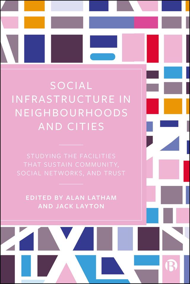 Social Infrastructure in Neighbourhoods and Cities by Alan Latham, Jack Layton