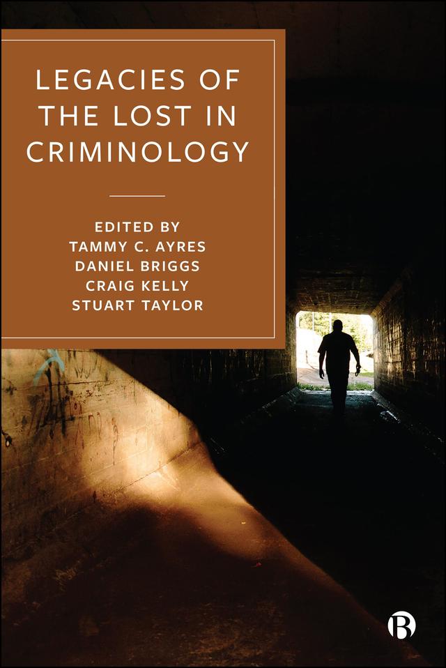 Legacies of the Lost in Criminology by Craig Kelly, Daniel Briggs, Stuart Taylor, Tammy Ayres