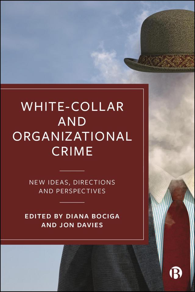 White-Collar and Organizational Crime by Anna Merz, Arjan Blokland, Diana Berzina, Diana Bociga, Giovanni Nicolazzo, Jelmar Meester, Jon Davies, Letizia Paoli, Marieke Kluin, Nina Tobsch, Sofie Gotelaere, Wim Huisman