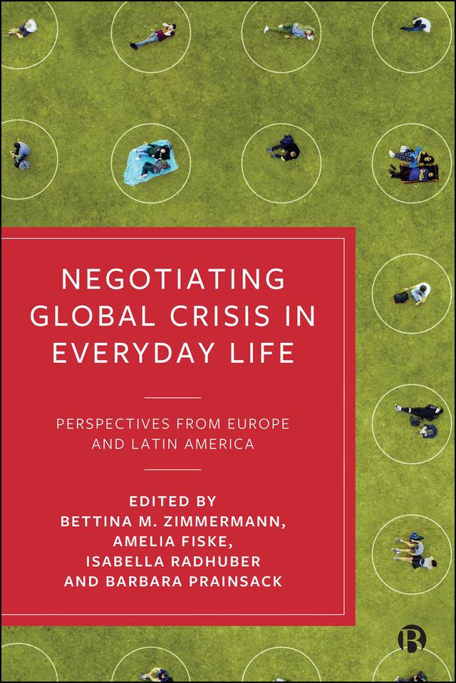 Negotiating Global Crisis in Everyday Life by Amelia Fiske, Barbara Prainsack, Bettina M. Zimmermann, Isabella Radhuber