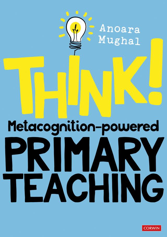 Think!: Metacognition-powered Primary Teaching by Anoara Mughal