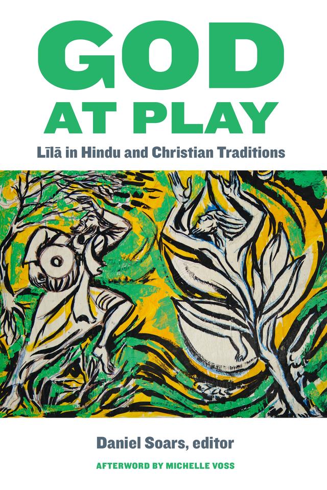 God at Play by Ankur Barua, Bernard McGinn, Daniel Soars, Daniel Tolan, Dominic White, Douglas Hedley, Francis X. Clooney, Jessica Frazier, Michelle Voss, Peter Tyler, Rachel Fell McDermott, Srilata Raman, Stephen R.L. Clark, Sucharita Adluri