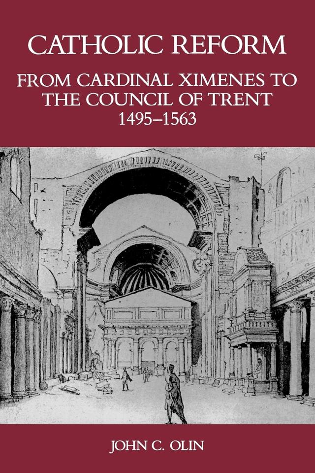 Catholic Reform From Cardinal Ximenes to the Council of Trent, 1495-1563: by John C. Olin