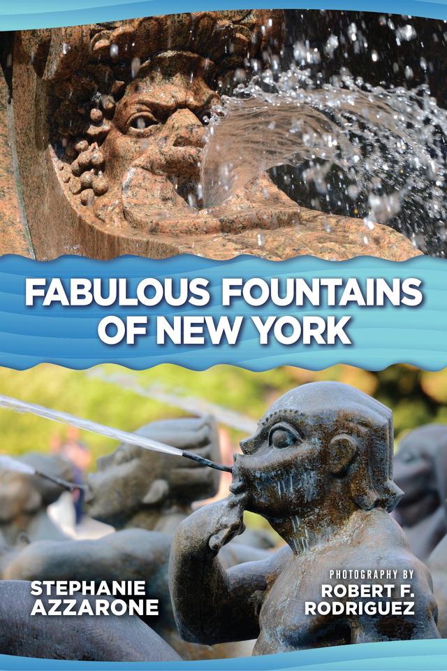 Fabulous Fountains of New York by Robert F. Rodriguez, Stephanie Azzarone