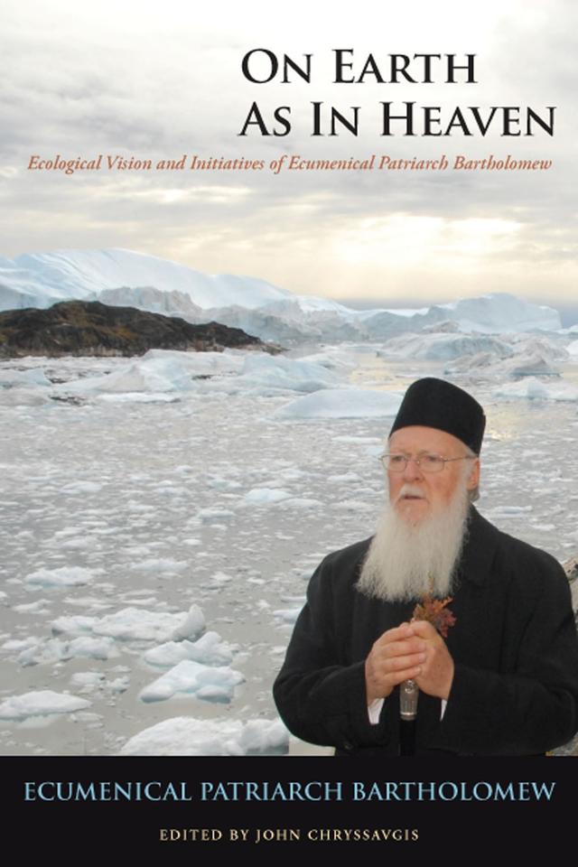 On Earth as in Heaven by Ecumenical Patriarch Bartholomew, His Royal Highness, The Duke of Edinburgh, John Chryssavgis