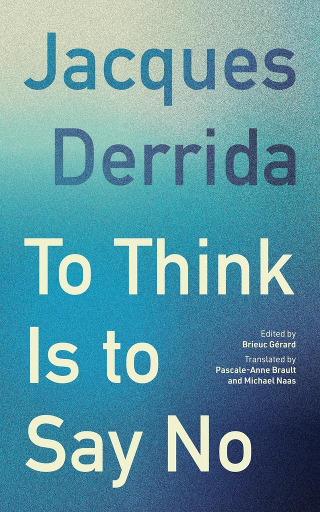 To Think Is to Say No by Brieuc Gérard, Jacques Derrida, Michael Naas, Pascale-Anne Brault