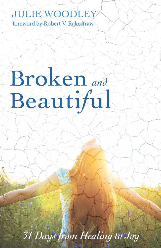 Broken and Beautiful by Julie Woodley, Robert V. Rakestraw