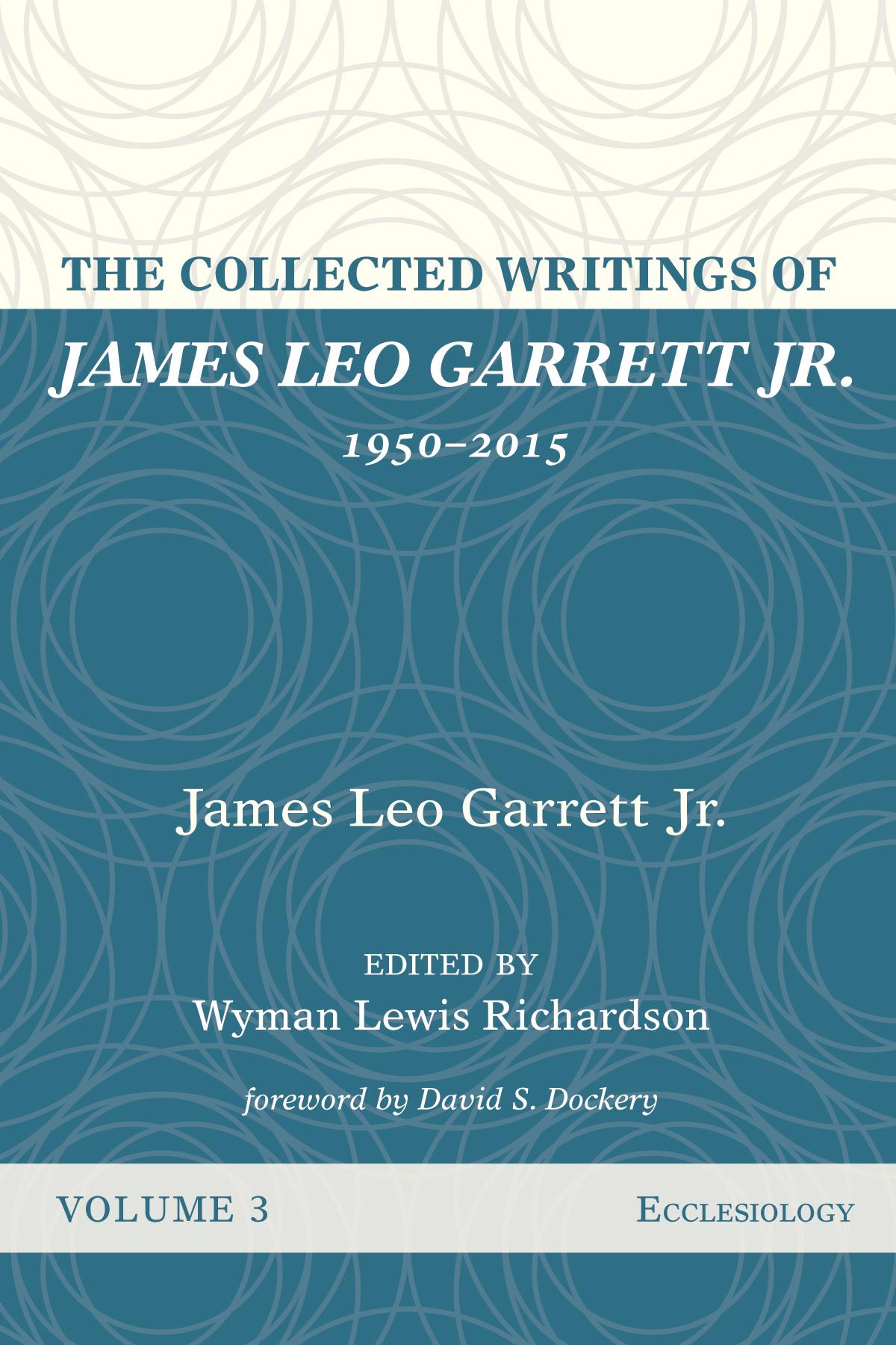 The Collected Writings of James Leo Garrett Jr., 1950–2015: Volume Three