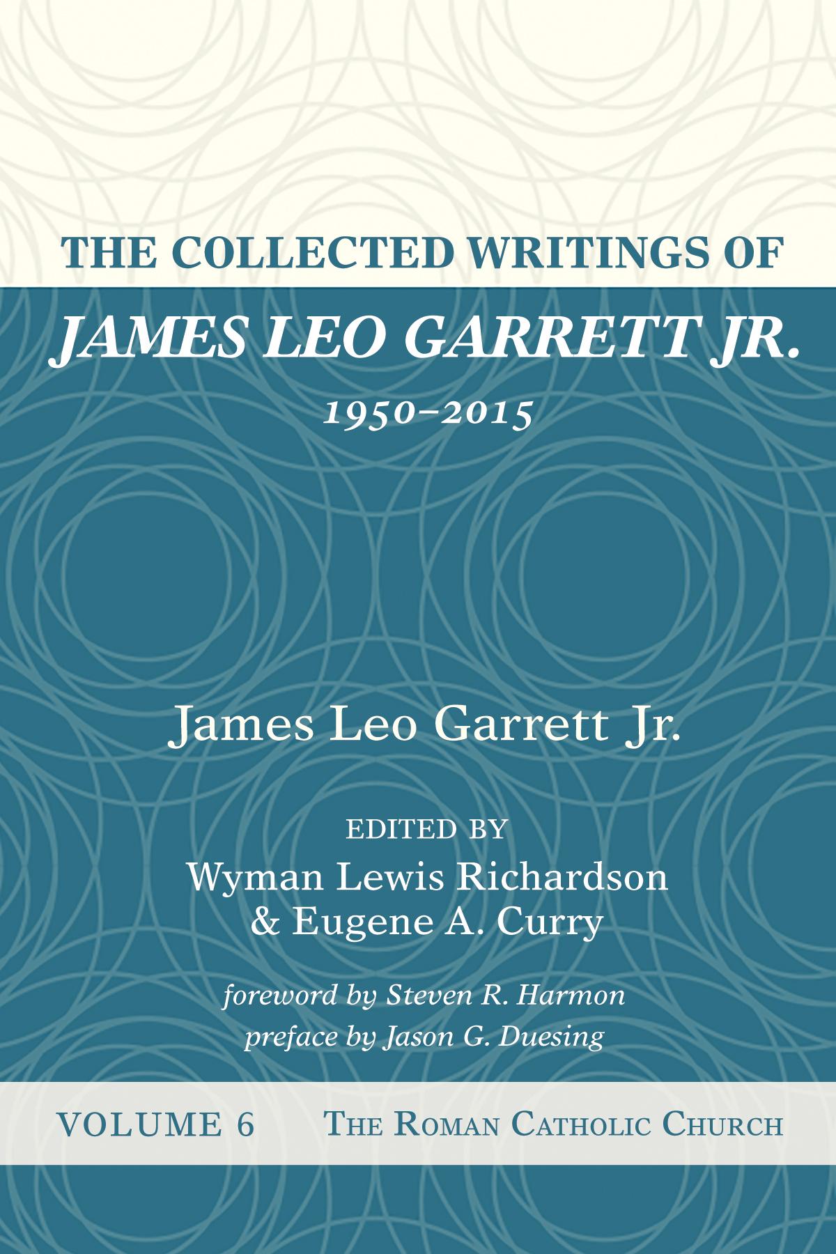 The Collected Writings of James Leo Garrett Jr., 1950–2015: Volume Six