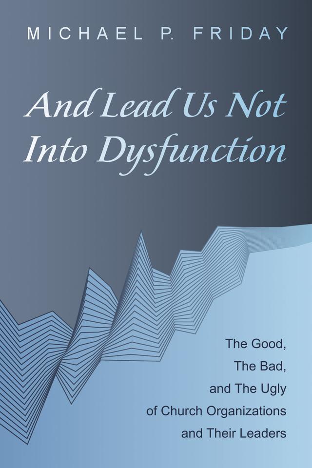 And Lead Us Not Into Dysfunction by Michael P. Friday