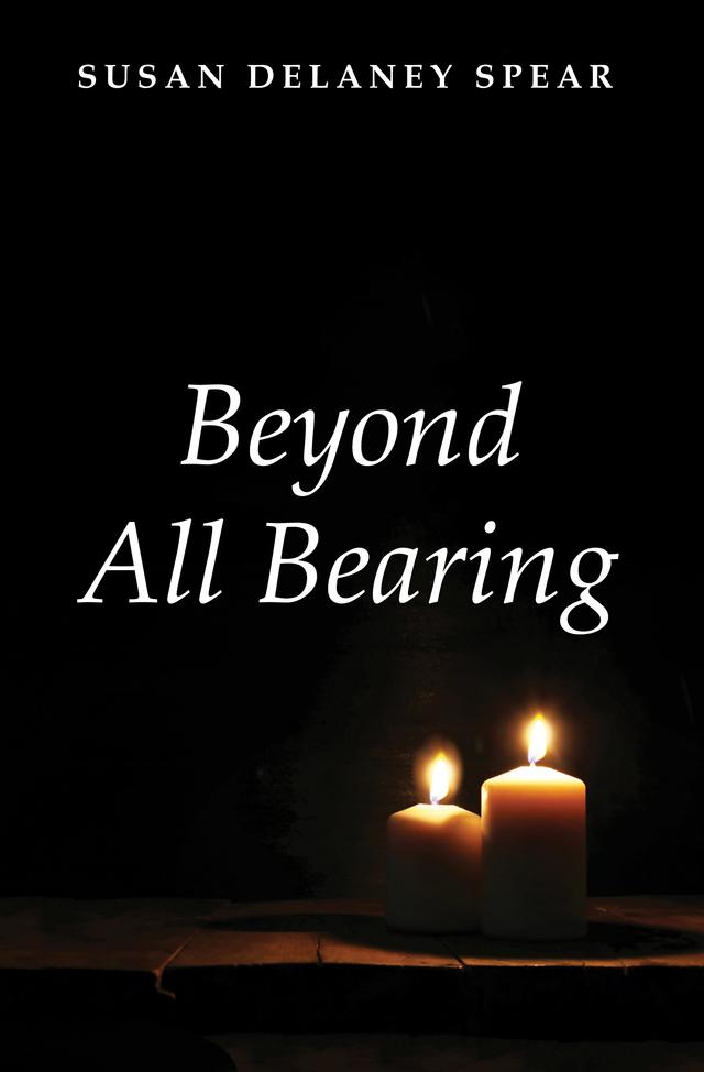 Beyond All Bearing by Susan Delaney Spear