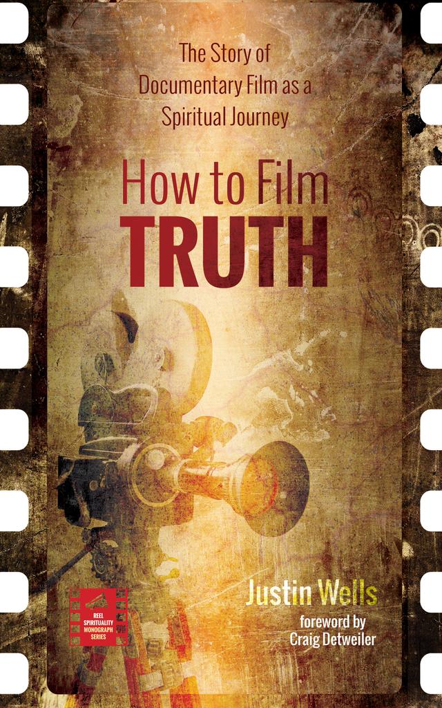 How to Film Truth by Craig Detweiler, Justin Wells