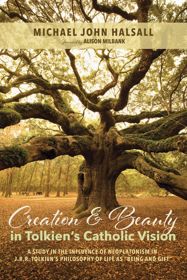 Creation and Beauty in Tolkien’s Catholic Vision by Alison Grant Milbank, Michael John Halsall