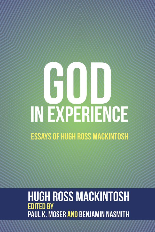 God in Experience by Benjamin Nasmith, Hugh Ross Mackintosh, Paul K. Moser