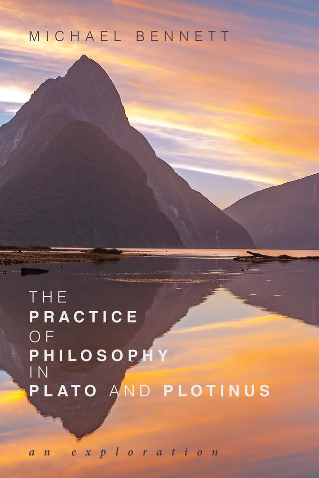 The Practice of Philosophy in Plato and Plotinus by Michael Bennett