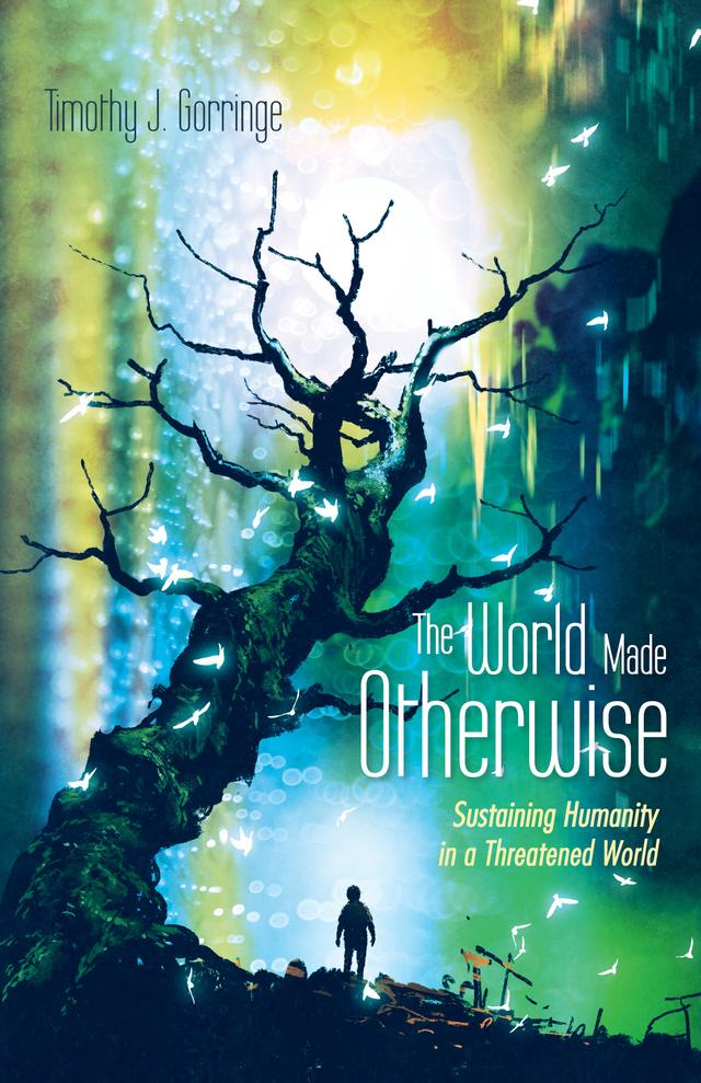 The World Made Otherwise by Timothy J. Gorringe