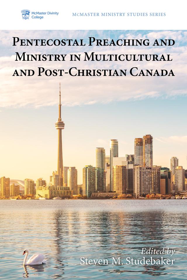 Pentecostal Preaching and Ministry in Multicultural and Post-Christian Canada by Steven M. Studebaker