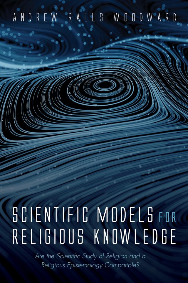 Scientific Models for Religious Knowledge by Andrew Ralls Woodward
